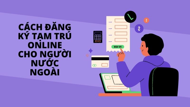 Cách đăng ký tạm trú online cho người nước ngoài mới nhất 7 cach dang ki tam tru online cho nguoi nuoc ngoai