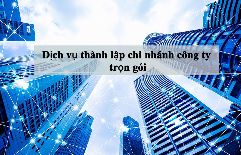 Dịch vụ thành lập chi nhánh công ty trọn gói, giá rẻ 6 Dịch vụ thành lập chi nhánh công ty
