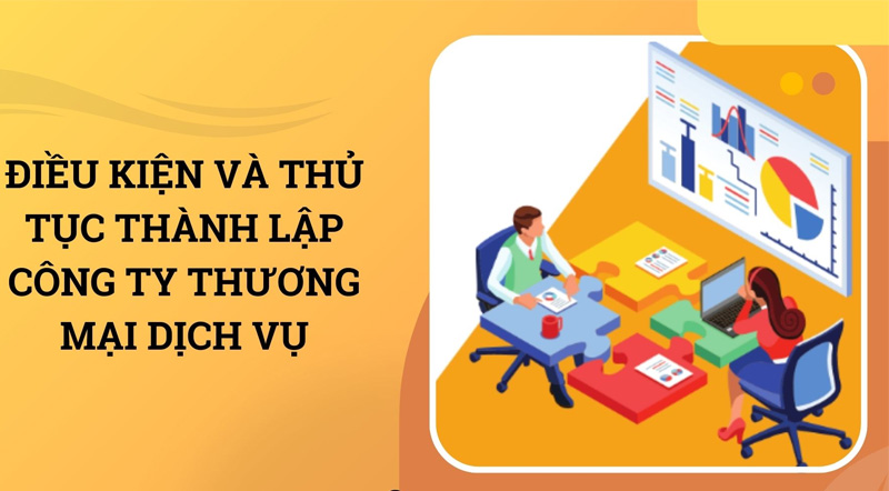 Điều kiện và thủ tục thành lập công ty thương mại dịch vụ theo quy định mới nhất 6 Điều kiện và thủ tục thành lập công ty thương mại dịch vụ theo quy định mới nhất